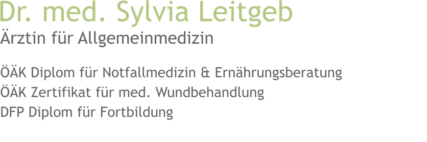 Dr. med. Sylvia Leitgeb rztin fr Allgemeinmedizin K Diplom fr Notfallmedizin & Ernhrungsberatung K Zertifikat fr med. Wundbehandlung DFP Diplom fr Fortbildung