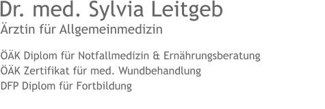 Dr. med. Sylvia Leitgeb rztin fr Allgemeinmedizin K Diplom fr Notfallmedizin & Ernhrungsberatung K Zertifikat fr med. Wundbehandlung DFP Diplom fr Fortbildung